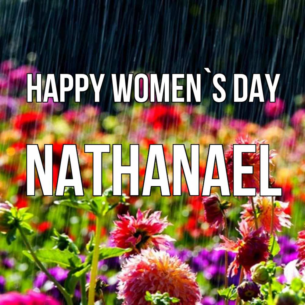 Greetings card с именем, Nathanael happy women`s day цветы под дождиком к международному женскому дню Greetings with text for free download 